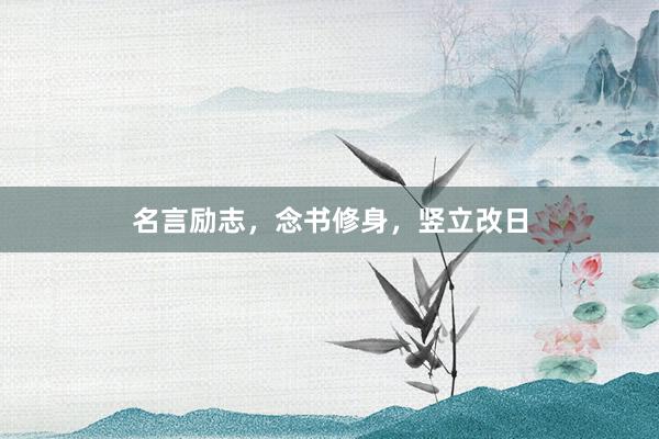 名言励志，念书修身，竖立改日